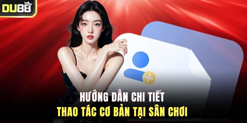 Hướng dẫn chi tiết thao tác cơ bản tại sân chơi